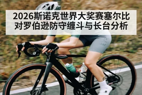2026斯诺克世界大奖赛塞尔比对罗伯逊防守缠斗与长台分析